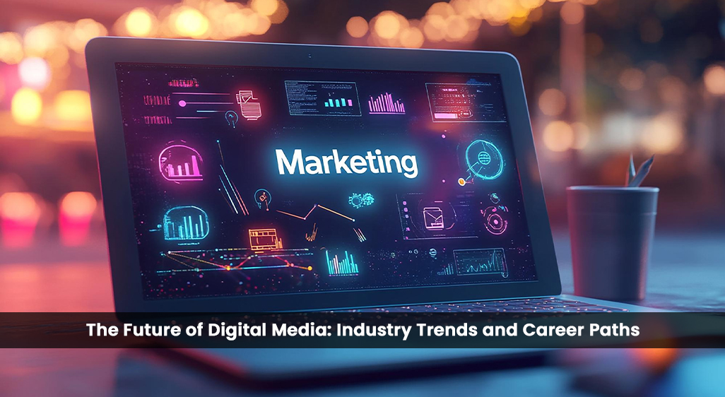 The Future of Digital Media: Industry Trends and Career Paths