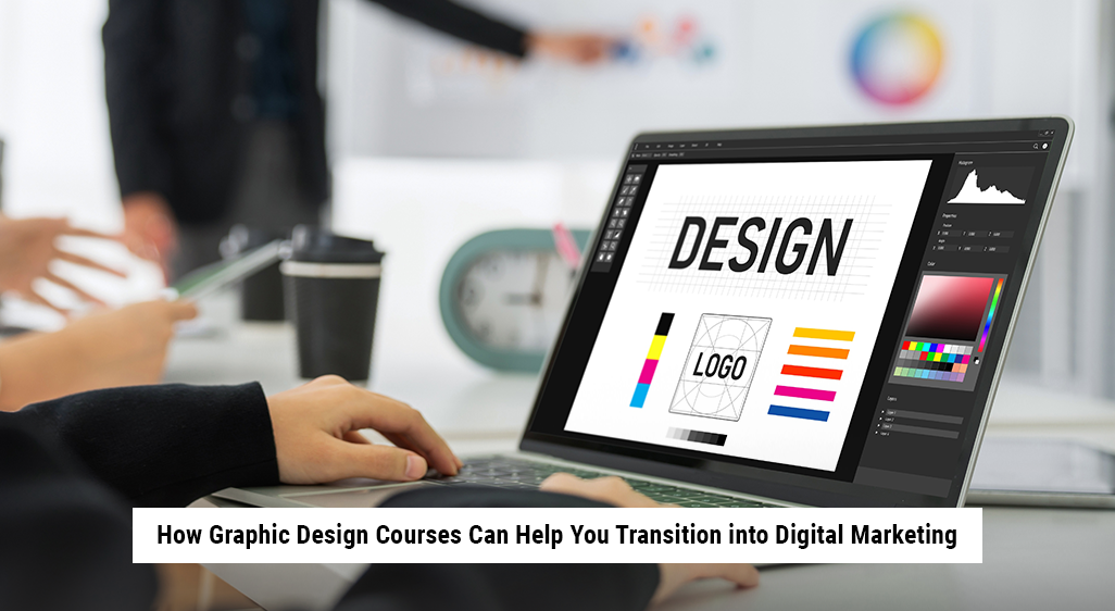 How Graphic Design Courses Can Help You Transition into Digital Marketing