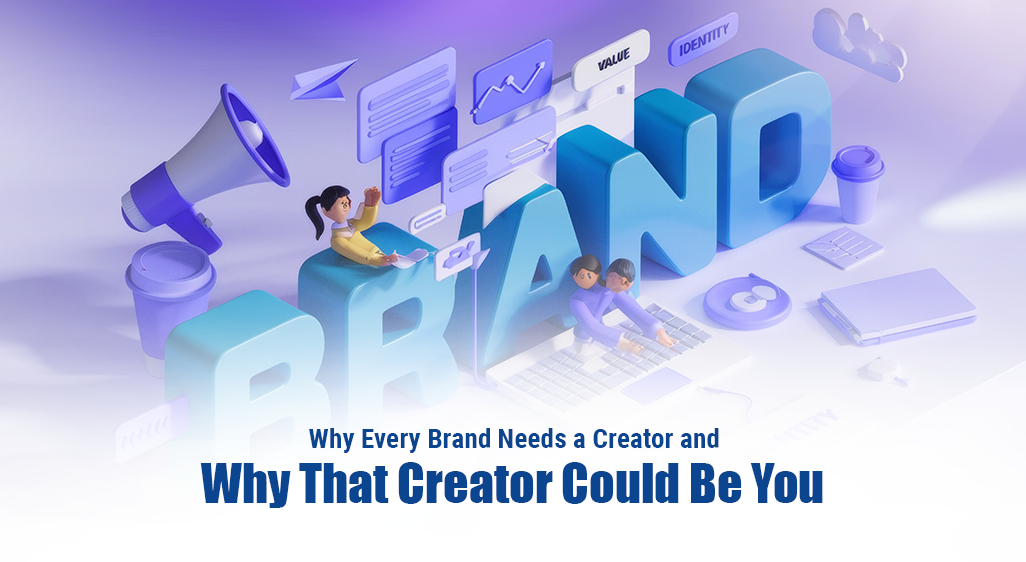 Why Every Brand Needs a Creator and Why That Creator Could Be You