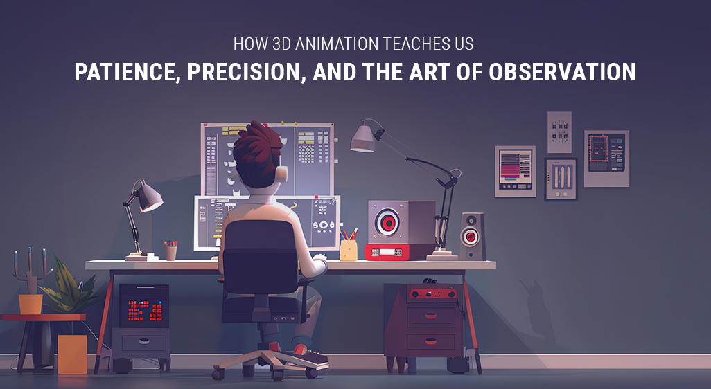 How 3D Animation Teaches Us Patience, Precision, and the Art of Observation
