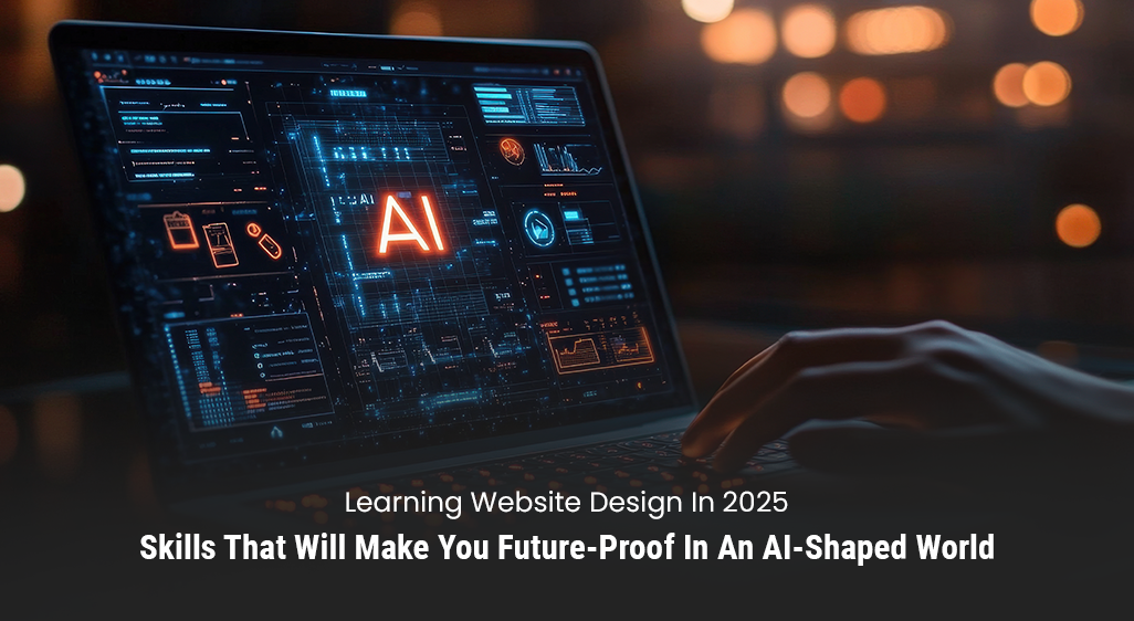 Learning Website Design In 2025 Skills That Will Make You Future-Proof In An AI Shaped World