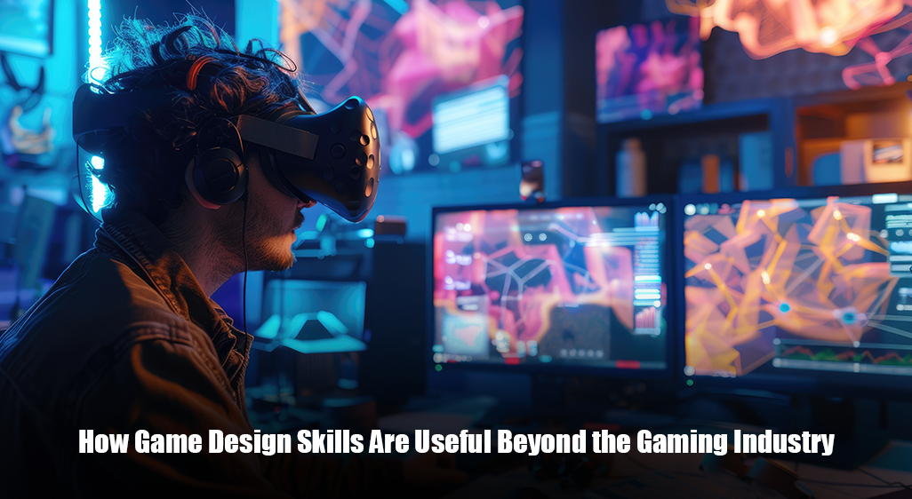 How Game Design Skills Are Useful Beyond the Gaming Industry