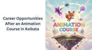 Career Opportunities After an Animation Course in Kolkata